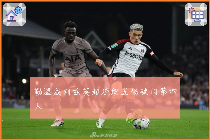 勒温成利兹英超连续五场破门第四人