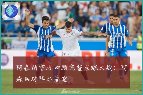 阿森纳官方回顾完整点球大战：阿森纳对阵水晶宫